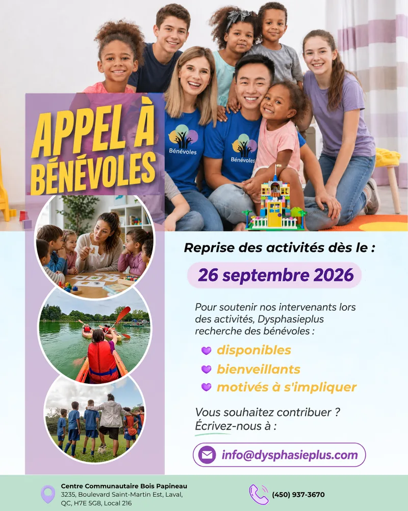 Affiche Appel à bénévoles de l’Association Dysphasie + : reprise des activités dès le 26 septembre 2026. Dysphasieplus recherche des bénévoles disponibles, bienveillants et motivés à s’impliquer. Écrivez à info@dysphasieplus.com ou téléphonez au (450) 937-3670. Centre Communautaire Bois Papineau, 3235 boulevard Saint-Martin Est, Laval, QC, H7E 5G8, local 216.